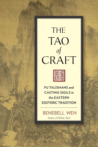 The Tao Of Craft : Fu Talismans And Casting Sigils In The Eastern Esoteric Tradition