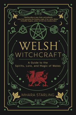 Welsh Witchcraft : A Guide To The Spirits, Lore, And Magic Of Wales