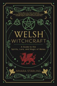Welsh Witchcraft : A Guide To The Spirits, Lore, And Magic Of Wales