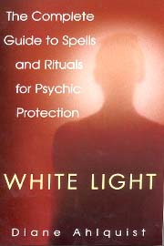 White Light: The Complete Guide To Spells And Rituals For Psychic Protection