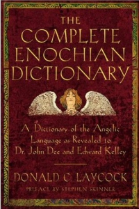 The Complete Enochian Dictionary: A Dictionary Of The Angelic Language As Revealed To Dr. John Dee And Edward Kelley