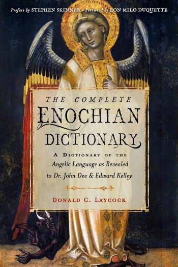 The Complete Enochian Dictionary: A Dictionary Of The Angelic Language As Revealed To Dr. John Dee And Edward Kelley
