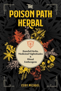 The Poison Path Herbal: Baneful Herbs, Medicinal Nightshades, And Ritual Entheogens