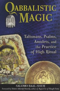 Qabbalistic Magic: Talismans, Psalms, Amulets, And The Practice Of High Ritual