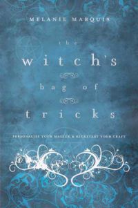 The Witch's Bag Of Tricks: Personalize Your Magick &amp; Kickstart Your Craft