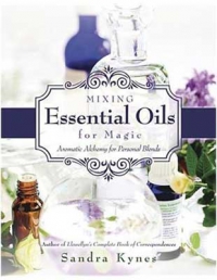 Mixing Essential Oils For Magic: Aromatic Alchemy For Personal Blends