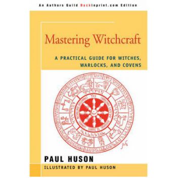 Mastering Witchcraft : A Practical Guide For Witches, Warlocks, And Covens