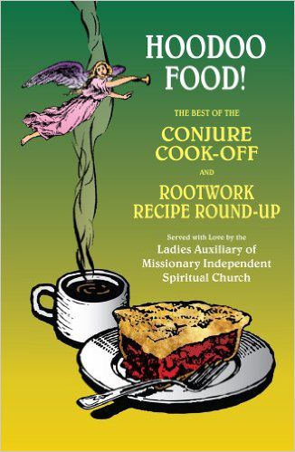 Hoodoo Food! The Best of the Conjure Cook-Off and Rootwork Recipe Round-Up Presented by the Ladies Auxiliary of Missionary Independent Spiritual Church