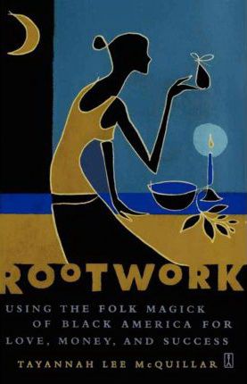 Rootwork : Using The Folk Magick Of Black America For Love, Money, And Success