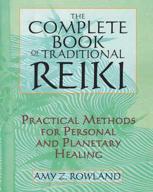 The Complete Book Of Traditional Reiki: Practical Methods For Personal And Planetary Healing
