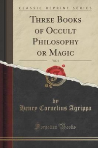 Three Books of Occult Philosophy or Magic, Vol. 1