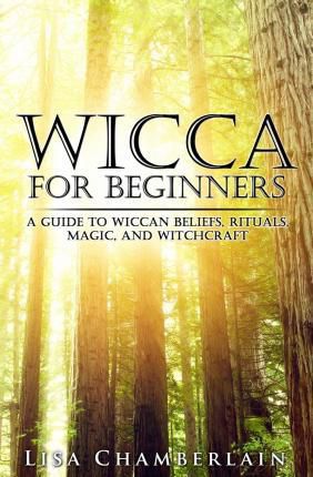 Wicca For Beginners : A Guide To Wiccan Beliefs, Rituals, Magic, And Witchcraft