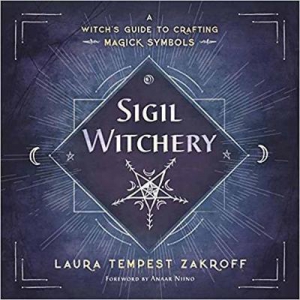 Sigil Witchery: A Witch's Guide To Crafting Magick Symbols