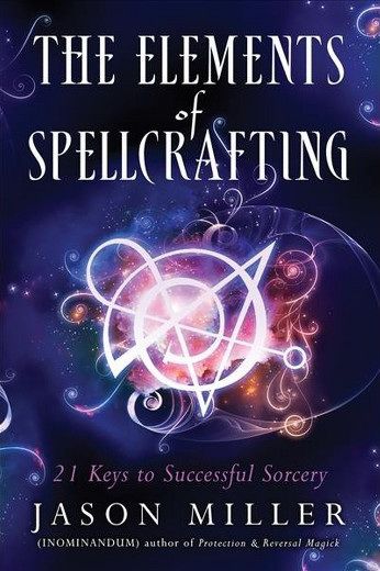 The Elements Of Spellcrafting: 21 Keys To Successful Sorcery
