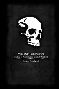 Charnel Whispers : Mastery of Necromancy, Death & Undeath