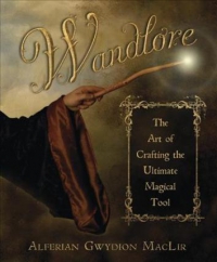 Wandlore : The Art Of Crafting The Ultimate Magical Tool