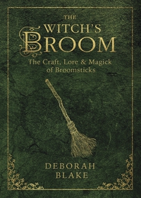 The Witch's Broom : The Craft, Lore And Magick Of Broomsticks