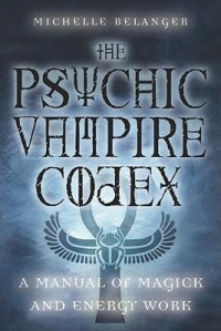 Psychic Vampire Codex : A Manual Of Magick And Energy Work