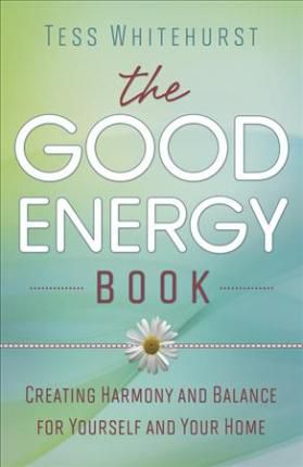 The Good Energy Book : Creating Harmony And Balance For Yourself And Your Home