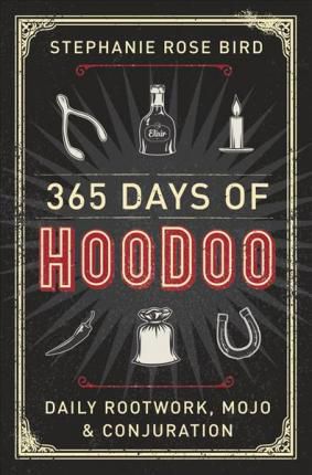 365 Days of Hoodoo : Daily Rootwork, Mojo, and Conjuration