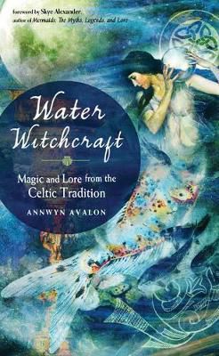 Water Witchcraft: Magic And Lore From The Celtic Tradition
