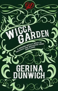 The Wicca Garden : A Modern Witch's Book Of Magickal And Enchanted Herbs And Plants