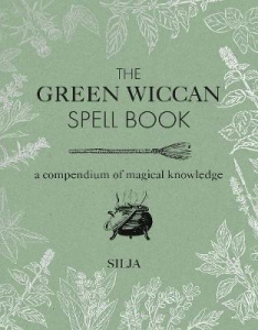 The Green Wiccan Spell Book: A Compendium Of Magical Knowledge