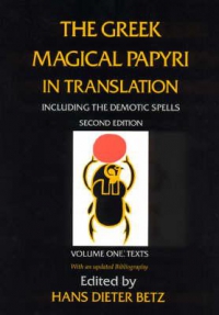 The Greek Magical Papyri In Translation, Including The Demonic Spells: Texts V. 1