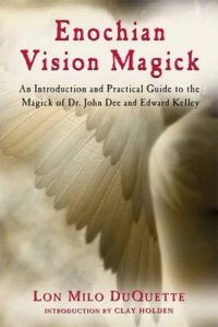 Enochian Vision Magick: A Practical Guide To The Magick Of Dr. John Dee And Edward Kelley