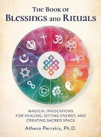 The Book Of Blessings And Rituals : Magical Invocations For Healing, Setting Energy, And Creating Sacred Space