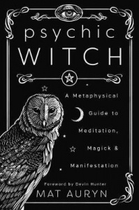 Psychic Witch : A Metaphysical Guide To Meditation, Magick And Manifestation