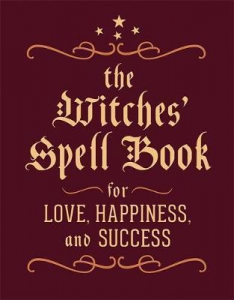 The Witches' Spell Book : For Love, Happiness, And Success