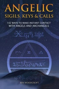 Angelic Sigils, Keys And Calls : 142 Ways To Make Instant Contact With Angels And Archangels