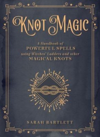 Knot Magic: Volume 4 : A Handbook of Powerful Spells Using Witches' Ladders and other Magical Knots