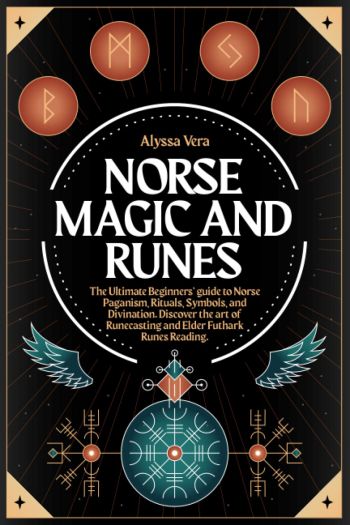 Norse Magic and Runes: The Ultimate Beginners’ guide to Norse Paganism, Rituals, Symbols, and Divination. Discover the art of Runecasting and Elder Futhark Runes Reading