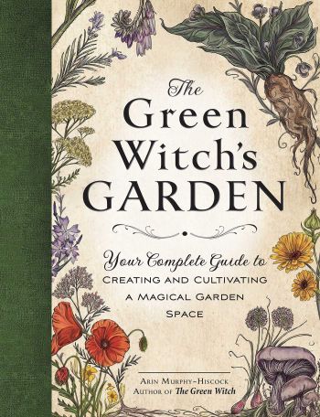 The Green Witch's Garden: Your Complete Guide To Creating And Cultivating A Magical Garden Space