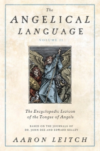The Angelical Language, Volume II: An Encyclopedic Lexicon Of The Tongue Of Angels