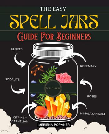 The Easy Spell Jars Guide For Beginners: Unlocking The Mysteries Of Magical Crafting | A Beginner’s Journey To Potent Spellwork