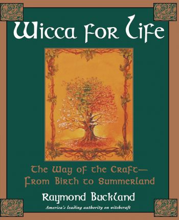 Wicca For Life: The Way Of The Craft-From Birth To Summerland