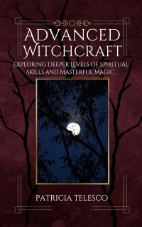 Advanced Witchcraft: Exploring Deeper Levels Of Spiritual Skills And Masterful Magic