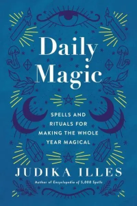 Daily Magic: Spells And Rituals For Making The Whole Year Magical